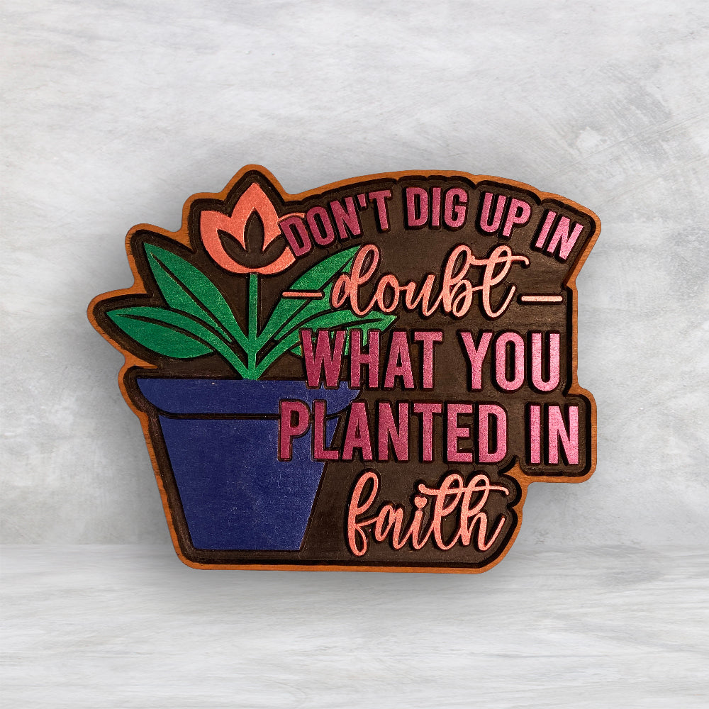 Don't Dig Up in Doubt What You Planted in Faith - Precision Carved Solid Cherry Sign Art - Made in USA