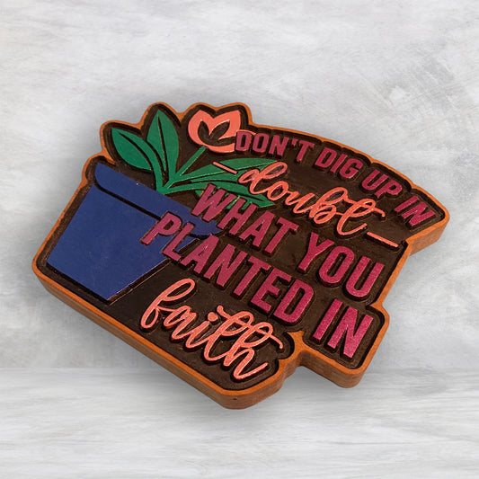 Don't Dig Up in Doubt What You Planted in Faith - Precision Carved Solid Cherry Sign Art - Made in USA