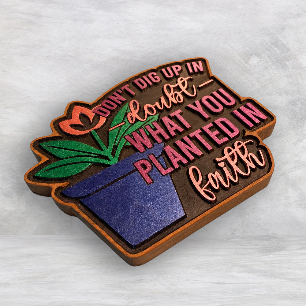 Don't Dig Up in Doubt What You Planted in Faith - Precision Carved Solid Cherry Sign Art - Made in USA