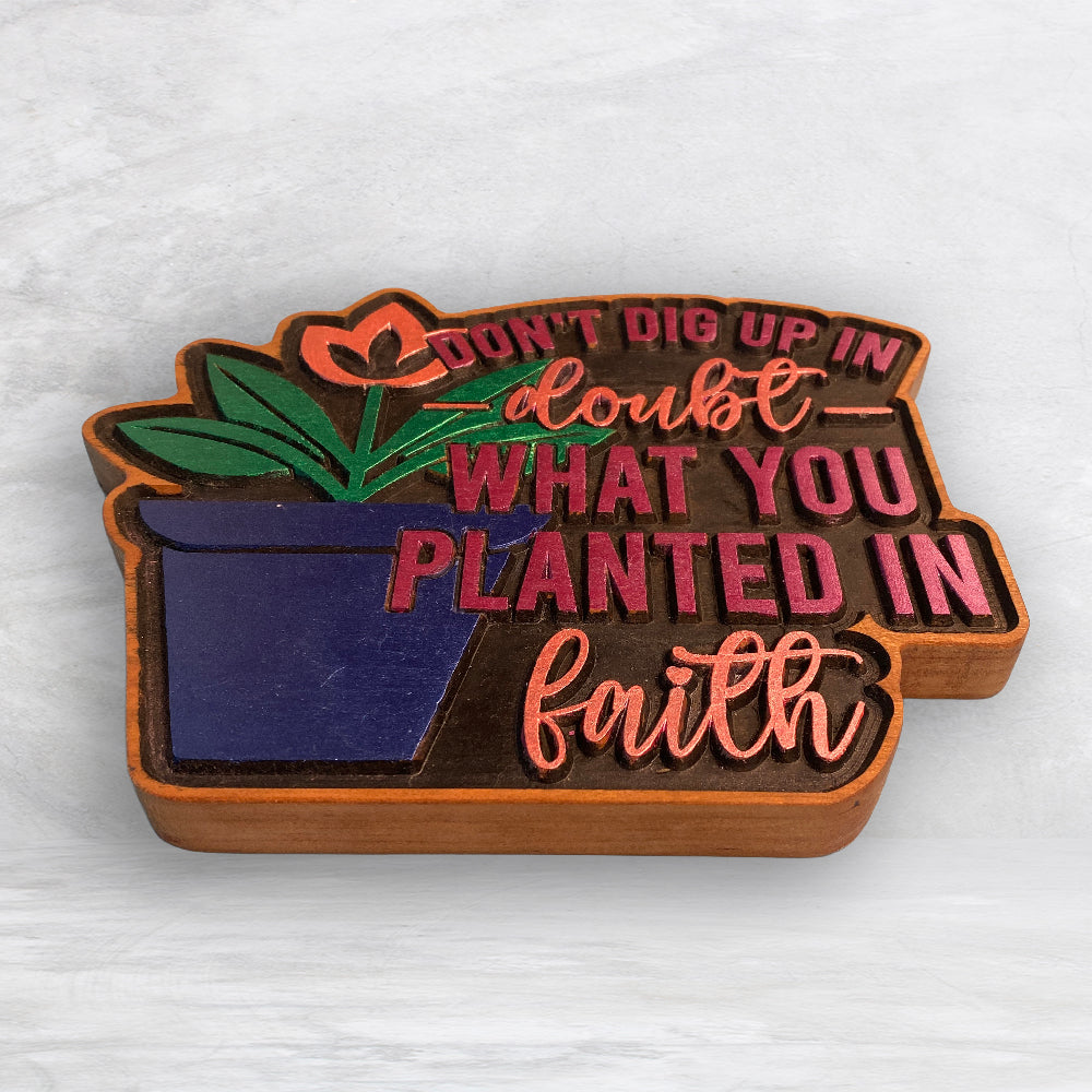 Don't Dig Up in Doubt What You Planted in Faith - Precision Carved Solid Cherry Sign Art - Made in USA