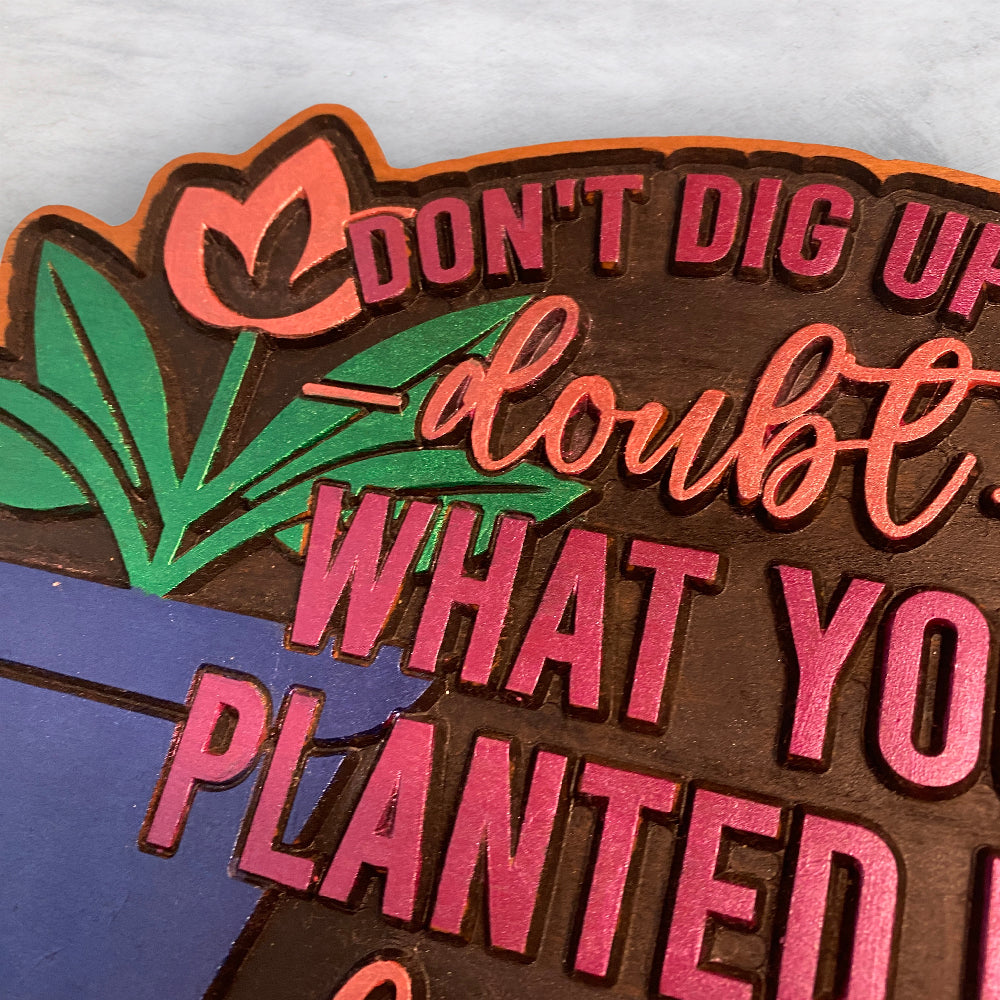 Don't Dig Up in Doubt What You Planted in Faith - Precision Carved Solid Cherry Sign Art - Made in USA