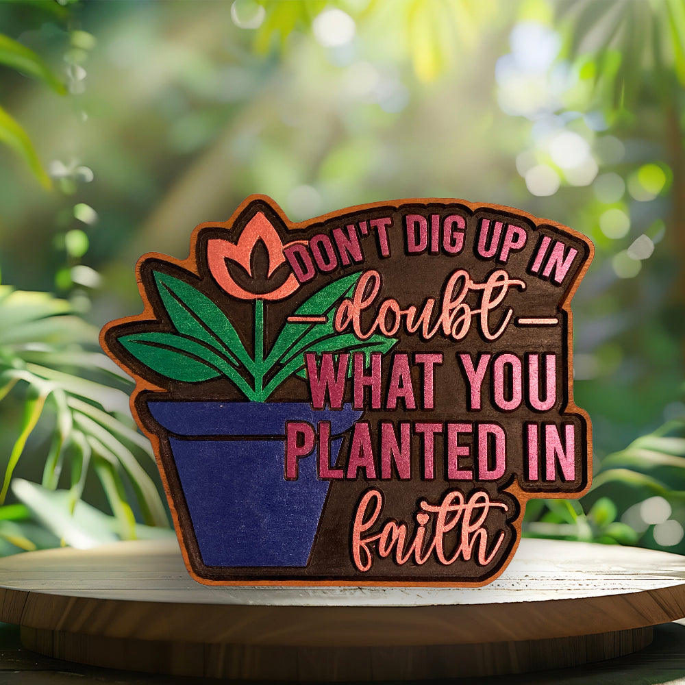 Don't Dig Up in Doubt What You Planted in Faith - Precision Carved Solid Cherry Sign Art - Made in USA