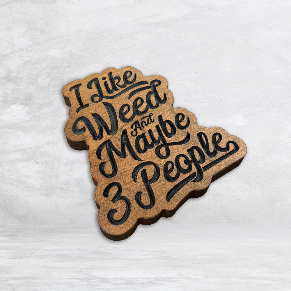 I Like Weed and Maybe 3 People Wood Sign v2 - Size Small - Stain Only