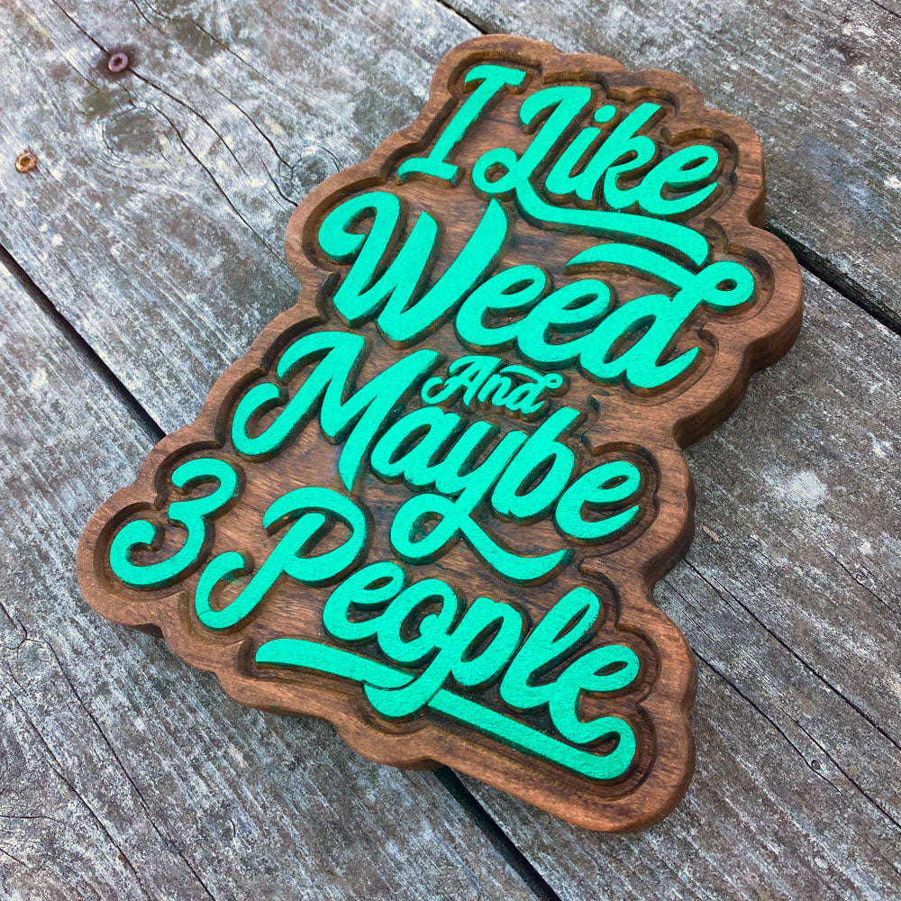 I Like Weed and Maybe 3 People Wood Sign v1 - Size Small