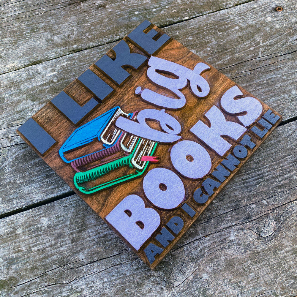 I Like Big Books and I Cannot Lie Wood Sign