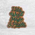 I Like Weed and Maybe 3 People Wood Sign v2 - Size Small - Painted