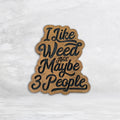 I Like Weed and Maybe 3 People Wood Sign v2 - Size Small - Stain Only