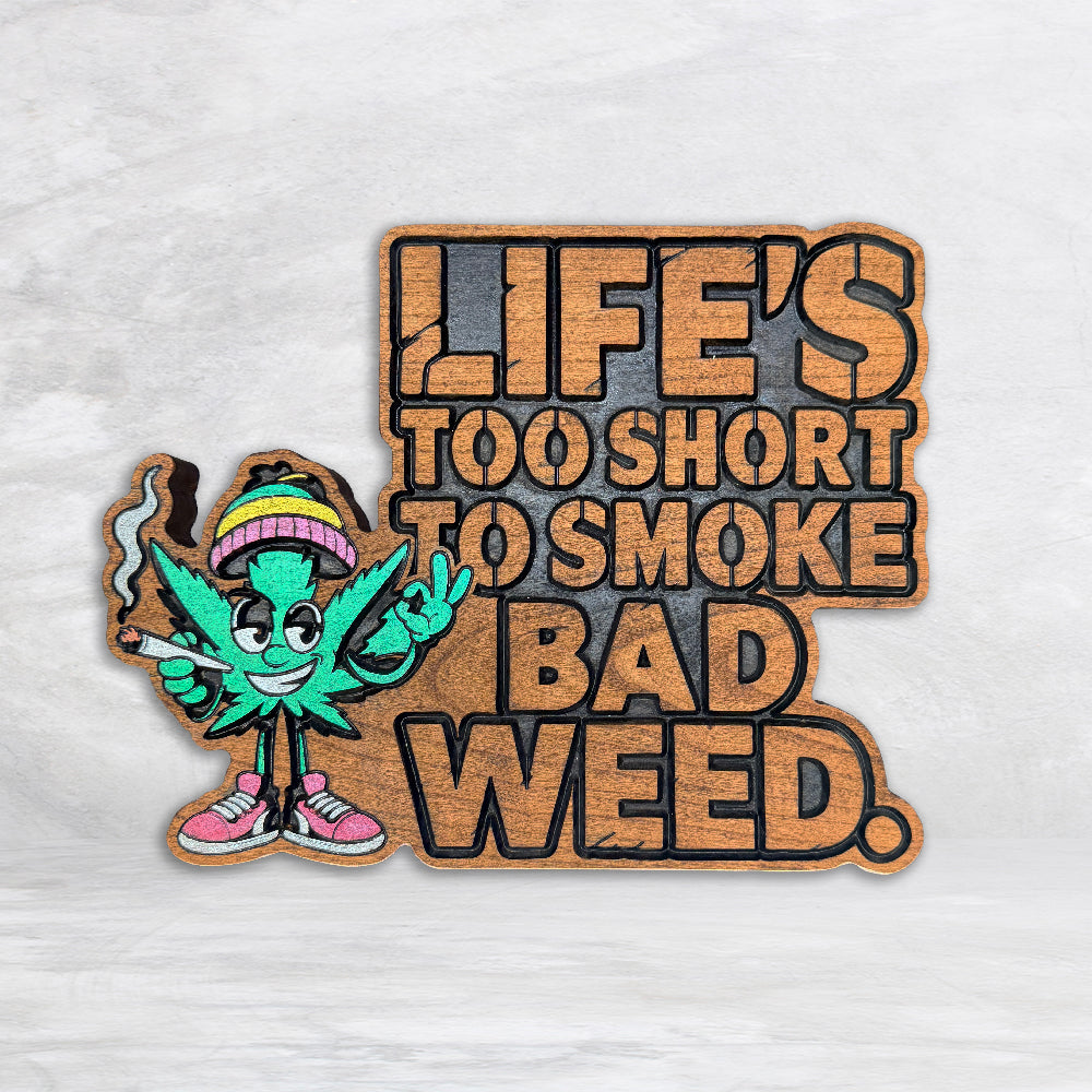 Life's Too Short to Smoke Bad Weed
